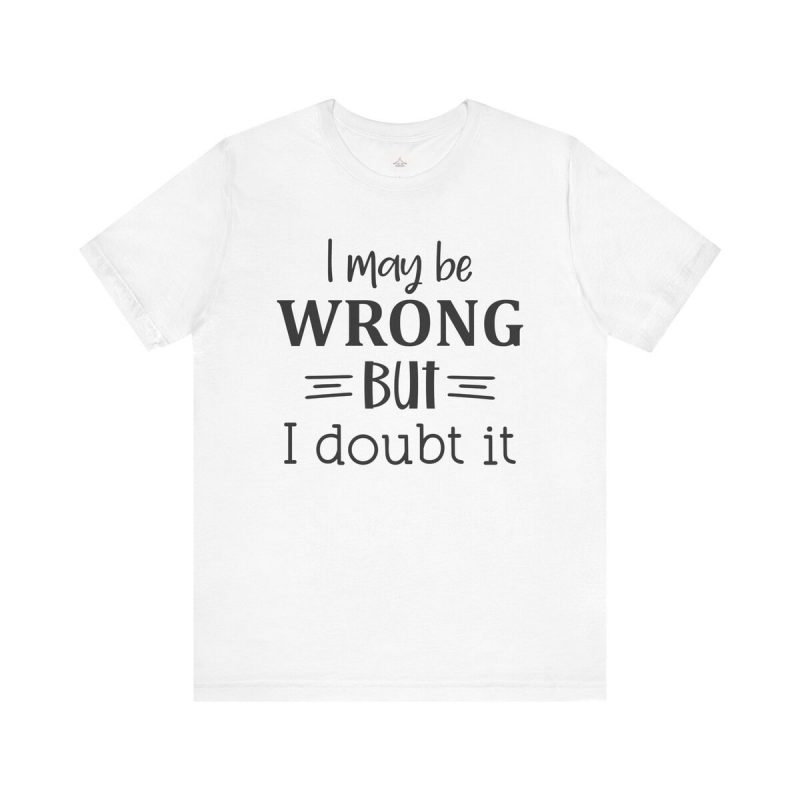 I May Be Wrong But I Doubt It Unisex Jersey Short Sleeve Tee